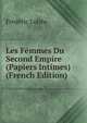Les Femmes Du Second Empire (Papiers Intimes) (French Edition), Frederic Loliee 