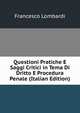 Questioni Pratiche E Saggi Critici in Tema Di Dritto E Procedura Penale (Italian Edition), Francesco Lombardi 