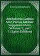 Anthologia Latina: Sive Poesis Latinae Supplementum, Volume 1, part 1 (Latin Edition), Ernst Lommatzsch 