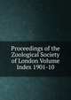 Proceedings of the Zoological Society of London Volume Index 1901-10, 