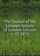 The Journal of the Linnean Society of London Volume v. 13 1878, 