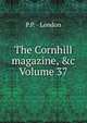 The Cornhill magazine, &c Volume 37, P.P. - London 