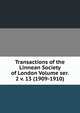 Transactions of the Linnean Society of London Volume ser. 2 v. 13 (1909-1910), 