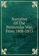Narrative Of The Peninsular War, From 1808-1813, 