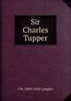 Sir Charles Tupper, J W. 1849-1922 Longley 