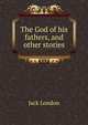 The God of his fathers, and other stories, Джек Лондон 