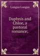Daphnis and Chloe, a pastoral romance;, Longus Longus 