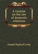 A treatise on the law of domestic relations, Joseph Ragland Long 