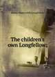 The children's own Longfellow;, Henry Wadsworth Longfellow 