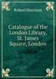 Catalogue of the London Library, St. James Square, London, Robert Harrison 