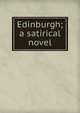 Edinburgh; a satirical novel, 