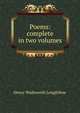 Poems: complete in two volumes, Henry Wadsworth Longfellow 