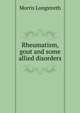 Rheumatism, gout and some allied disorders, Morris Longstreth 
