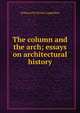 The column and the arch; essays on architectural history, William Pitt Preble Longfellow 