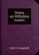 Notes on Wiltshire names, John C Longstaff 