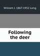 Following the deer, William J. 1867-1952 Long 