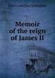 Memoir of the reign of James II, John Lowther Lonsdale 
