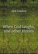 When God laughs, and other stories, Джек Лондон 
