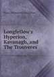 Longfellow's Hyperion, Kavanagh, and The Trouveres, Henry Wadsworth Longfellow 