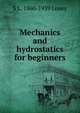 Mechanics and hydrostatics for beginners, S L. 1860-1939 Loney 