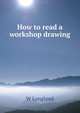 How to read a workshop drawing, W Longland 