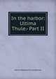 In the harbor: Ultima Thule.- Part II, Henry Wadsworth Longfellow 