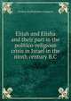 Elijah and Elisha and their part in the politico-religious crisis in Israel in the ninth century B.C., Lindsay Bartholomew Longacre 