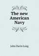The new American Navy, John Davis Long 