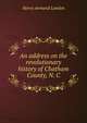 An address on the revolutionary history of Chatham County, N. C., Henry Armand London 