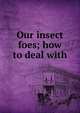 Our insect foes; how to deal with, 