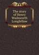The story of Henry Wadsworth Longfellow, 