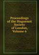 Proceedings of the Huguenot Society of London, Volume 6, 
