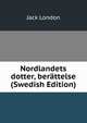 Nordlandets dotter, berattelse (Swedish Edition), Jack London 