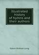 Illustrated history of hymns and their authors, Edwin McKean Long 