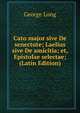 Cato major sive De senectute; Laelius sive De amicitia; et, Epistolae selectae; (Latin Edition), George Long 