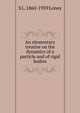An elementary treatise on the dynamics of a particle and of rigid bodies, S L. 1860-1939 Loney 