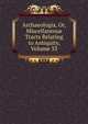 Archaeologia, Or, Miscellaneous Tracts Relating to Antiquity, Volume 33, 