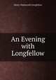An Evening with Longfellow, Henry Wadsworth Longfellow 