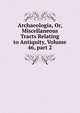 Archaeologia, Or, Miscellaneous Tracts Relating to Antiquity, Volume 46, part 2, 