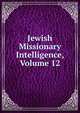 Jewish Missionary Intelligence, Volume 12, 