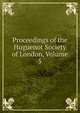 Proceedings of the Huguenot Society of London, Volume 5, 