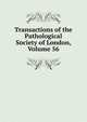 Transactions of the Pathological Society of London, Volume 56, 