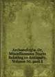Archaeologia, Or, Miscellaneous Tracts Relating to Antiquity, Volume 50, part 1, 