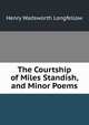 The Courtship of Miles Standish, and Minor Poems, Henry Wadsworth Longfellow 
