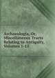Archaeologia, Or, Miscellaneous Tracts Relating to Antiquity, Volumes 1-15, 