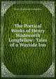 The Poetical Works of Henry Wadsworth Longfellow: Tales of a Wayside Inn, Henry Wadsworth Longfellow 