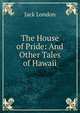The House of Pride: And Other Tales of Hawaii, Джек Лондон 