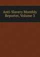 Anti-Slavery Monthly Reporter, Volume 3, 