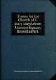 Hymns for the Church of S. Mary Magdalene, Munster Square, Regent's Park, Munster Sq London St. Mary Magdalene 