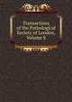 Transactions of the Pathological Society of London, Volume 8, 